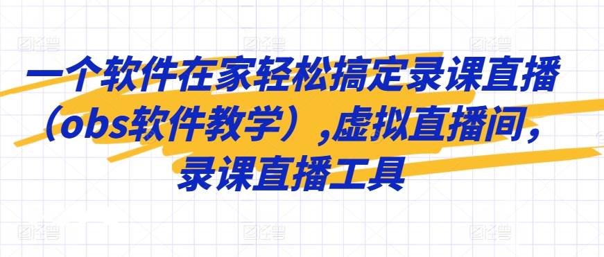 一个软件在家轻松搞定录课直播（obs软件教学）,虚拟直播间，录课直播工具-网创空间