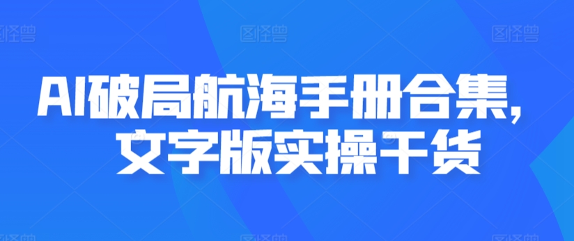 AI破局航海手册合集，文字版实操干货-网创空间