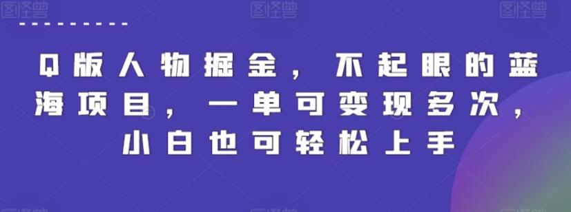 Q版人物掘金，不起眼的蓝海项目，一单可变现多次，小白也可轻松上手-网创空间