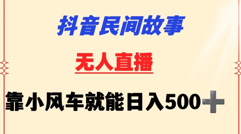 抖音民间故事无人挂机靠小风车一天500+小白也能操作-网创空间