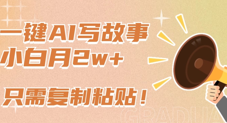 一键AI写故事，新赛道新玩法，只需复制粘贴，小白轻松月入2w+-网创空间