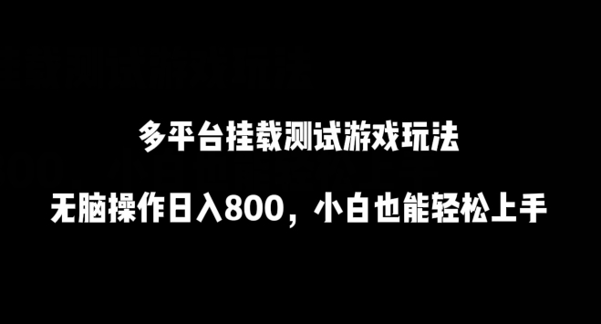 多平台挂载测试游戏玩法，无脑操作日入800，小白也能轻松上手-网创空间