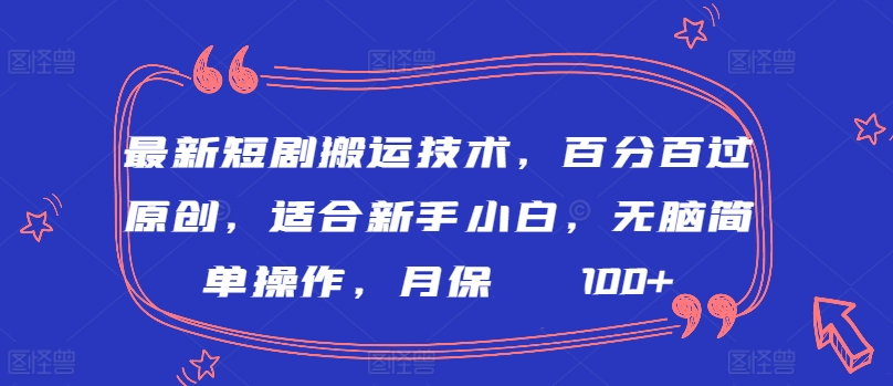 最新短剧搬运技术，百分百过原创，适合新手小白，无脑简单操作，月保底2000+-网创空间