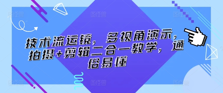 技术流运镜，多视角演示，拍摄+剪辑二合一教学，通俗易懂-网创空间