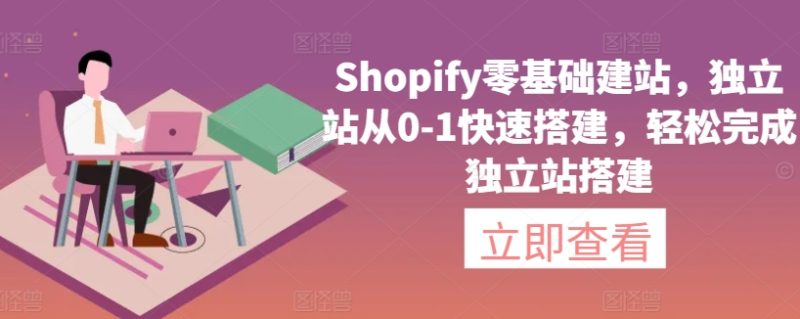 Shopify零基础建站，独立站从0-1快速搭建，轻松完成独立站搭建-网创空间