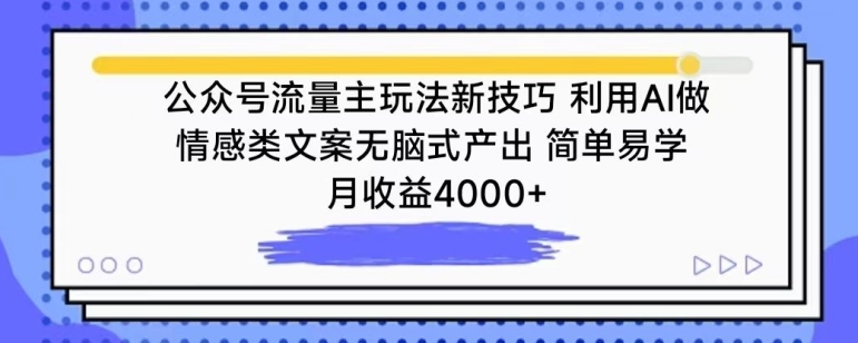 公众号流量主玩法新技巧，利用AI做情感类文案无脑式产出，简单易学，月收益4000+-网创空间