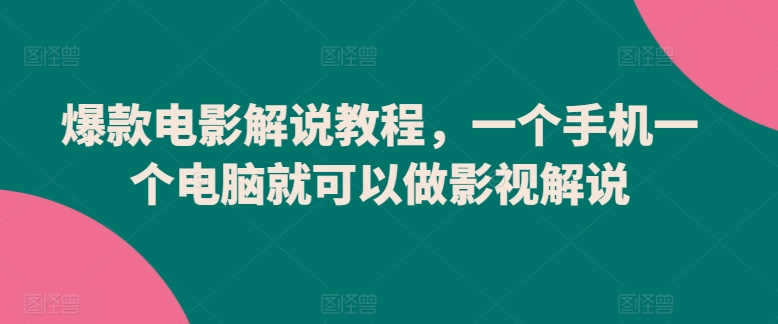 爆款电影解说教程，一个手机一个电脑就可以做影视解说-网创空间