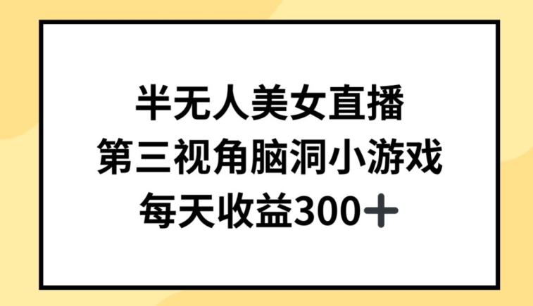 半无人美女直播，第三视角脑洞小游戏，每天收益300+-网创空间