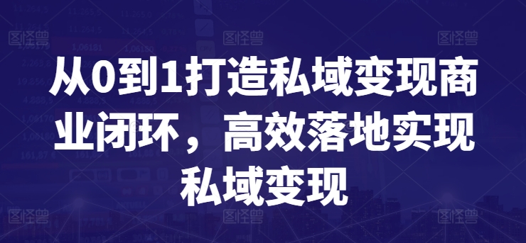 从0到1打造私域变现商业闭环，高效落地实现私域变现-网创空间