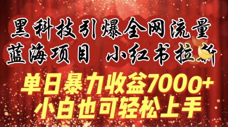 蓝海项目!黑科技引爆全网流量小红书拉新，单日暴力收益7000+，小白也能轻松上手-网创空间