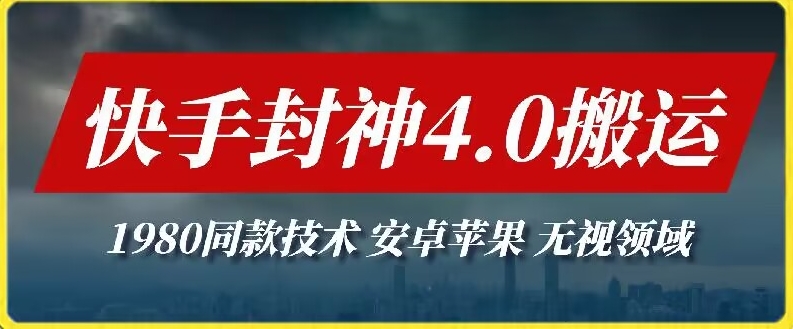 最新快手封神4.0搬运技术，收费1980的技术，无视安卓苹果 ，无视领域-网创空间