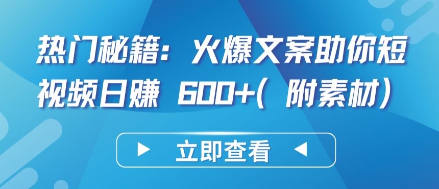 热门秘籍：火爆文案助你短视频日赚 600+(附素材)-网创空间