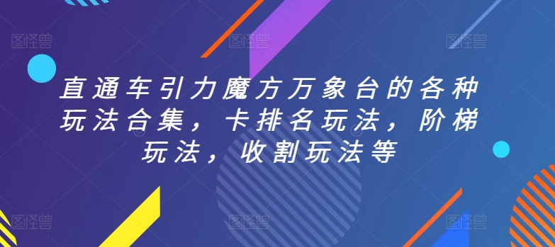 直通车引力魔方万象台的各种玩法合集，卡排名玩法，阶梯玩法，收割玩法等-网创空间