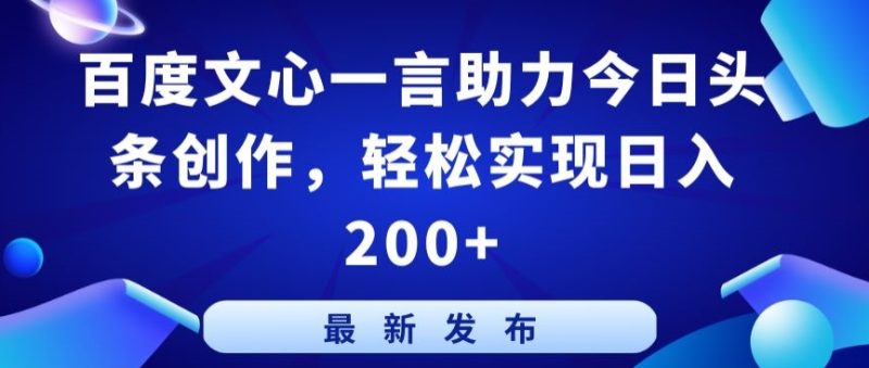 百度文心一言助力今日头条创作，轻松实现日入200+-网创空间