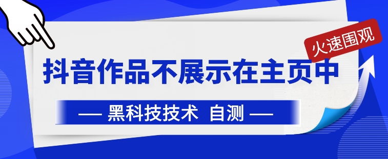 抖音黑科技：抖音作品不展示在主页中-网创空间