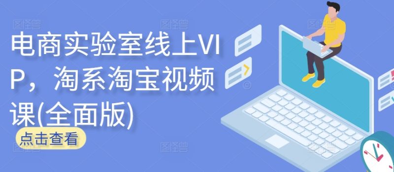 电商实验室线上VIP，淘系淘宝视频课(全面版)-网创空间