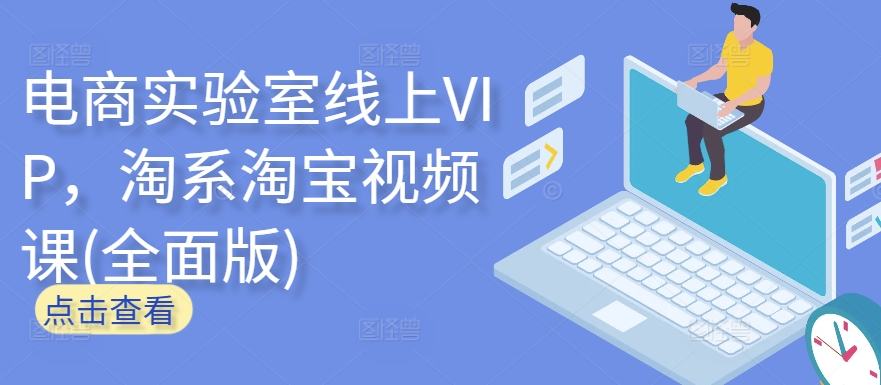 电商实验室线上VIP，淘系淘宝视频课(全面版)-网创空间