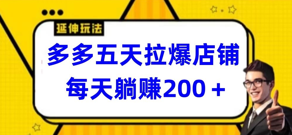 多多五天拉爆店铺，每天躺赚200+-网创空间