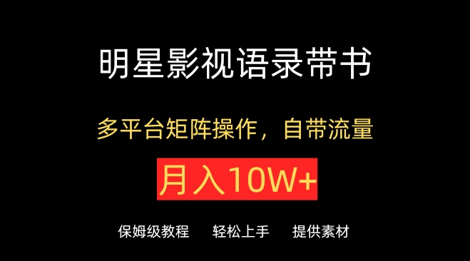 明星影视语录带书，抖音快手小红书视频号多平台矩阵操作，自带流量，月入10W+-网创空间