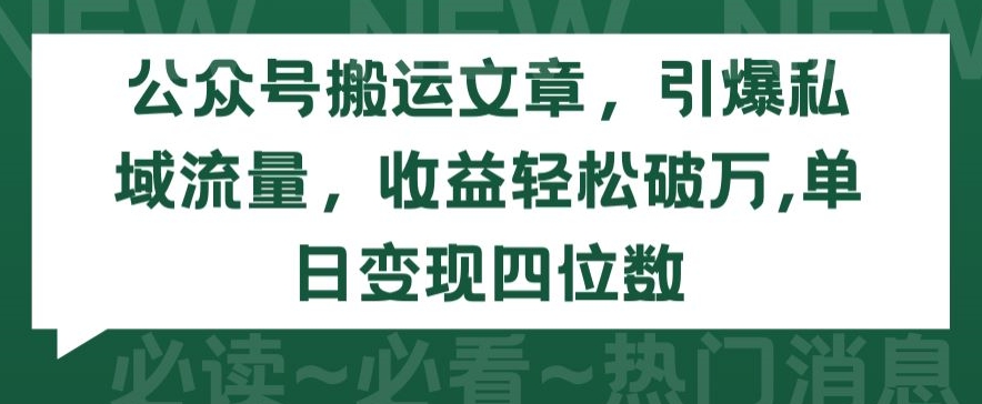 公众号搬运文章，引爆私域流量，收益轻松破万，单日变现四位数-网创空间