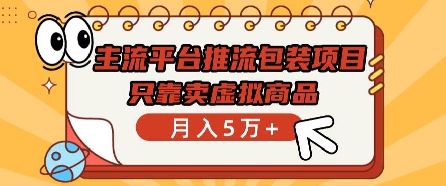 主流平台推流包装项目，只靠卖虚拟商品月入5万+-网创空间