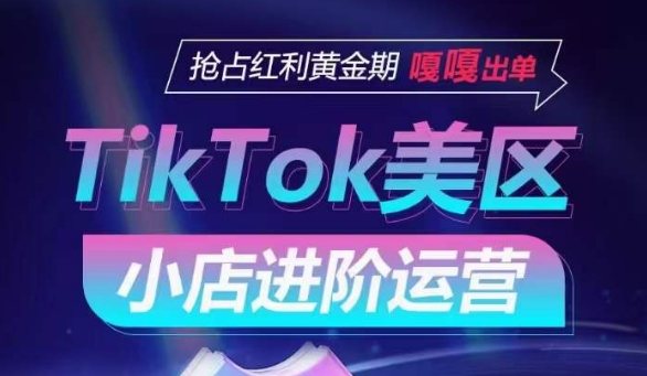 TikTok Shop美区小店进阶运营，抢占红利黄金期 嘎嘎出单-网创空间