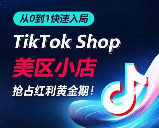 从0到1快速入局TikTok美区小店，快速抢占流量黄金期，开启日出千单之旅-网创空间