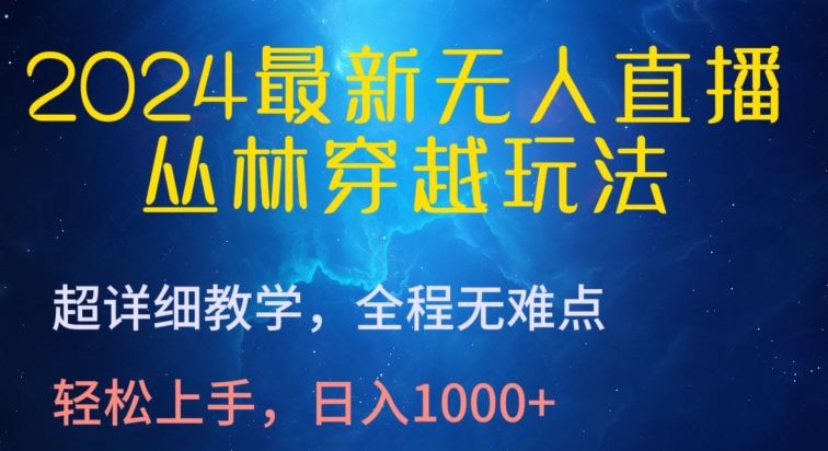 2024最新无人直播，丛林穿越玩法，超详细教学，全程无难点，轻松上手，日入1000+-网创空间
