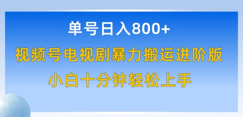 单号日赚800+，视频号电视剧暴力搬运进阶版，100%过原创，小白十分钟也能轻松入手-网创空间