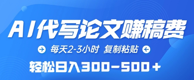 AI代写论文赚稿费，每天2-3小时，复制粘贴，轻松日入300-500+-网创空间
