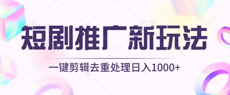 短剧推广新玩法，不剪辑，工具助力一键过原创，日入1000+-网创空间