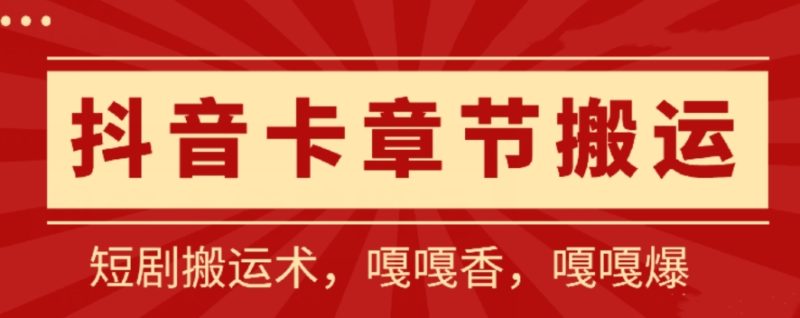 抖音卡章节搬运:短剧搬运术,百分百过抖,一比一搬运,只能安卓-网创空间