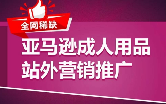 亚马逊成人用品站外营销推广，​成人用品新品推广方案，助力打造类目爆款-网创空间