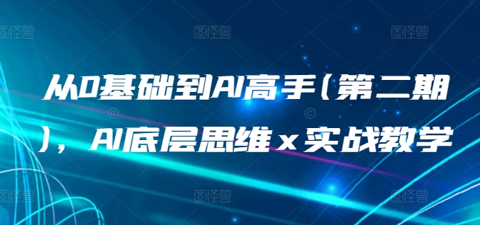 从0基础到AI高手(第二期)，AI底层思维 x 实战教学-网创空间