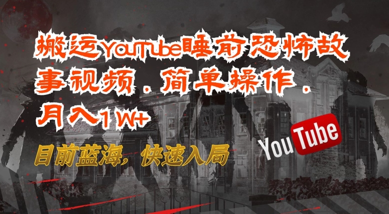 搬运YouTube睡前恐怖故事视频，简单操作，月入1W+，目前蓝海，快速入局-网创空间