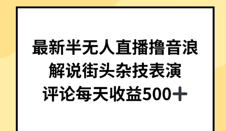 最新半无人直播撸音浪，解说街头杂技表演，平均每天收益500+-网创空间