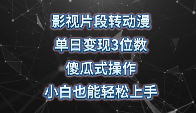 影视片段转动漫，单日变现3位数，暴力涨粉，傻瓜式操作，小白也能轻松上手-网创空间
