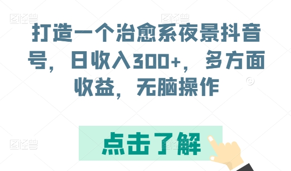 打造一个治愈系夜景抖音号，日收入300+，多方面收益，无脑操作-网创空间