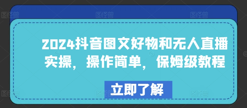 2024抖音图文好物和无人直播实操，操作简单，保姆级教程-网创空间