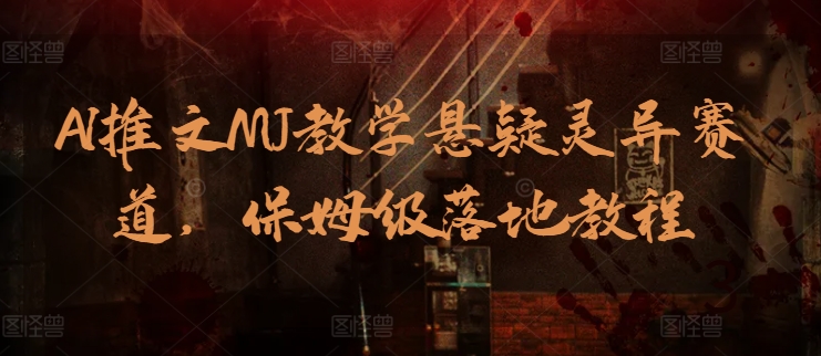 AI推文MJ教学悬疑灵异赛道，保姆级落地教程-网创空间