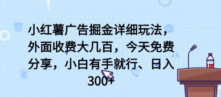 小红薯广告掘金详细玩法，外面收费大几百，小白有手就行，日入300+-网创空间