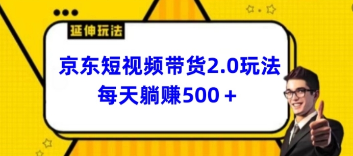 2024最新京东短视频带货2.0玩法，每天3分钟，日入500+-网创空间