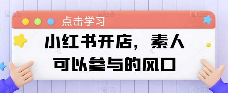 小红书开店，素人可以参与的风口-网创空间