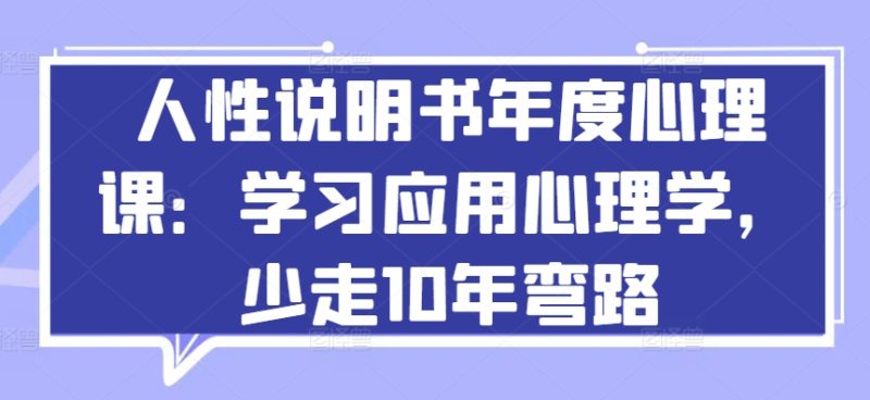 人性说明书年度心理课：学习应用心理学，少走10年弯路-网创空间