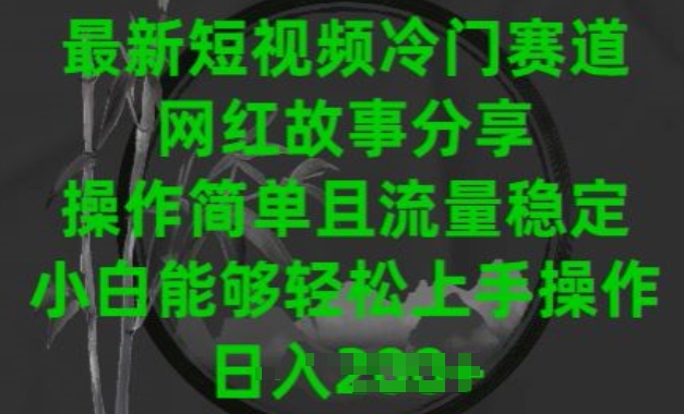 最新短视频冷门赛道，网红故事分享，操作简单且流量稳定，小白能够轻松上手操作-网创空间