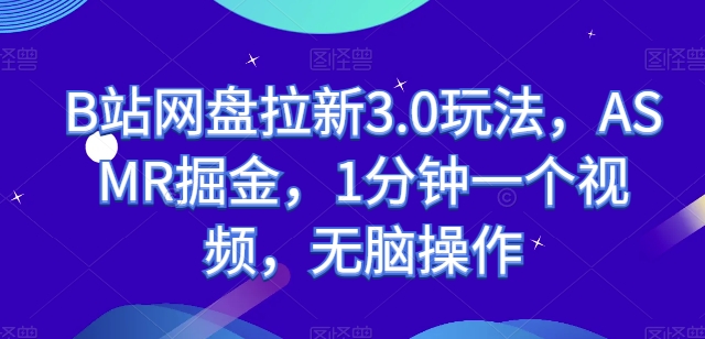 B站网盘拉新3.0玩法，ASMR掘金，1分钟一个视频，无脑操作-网创空间