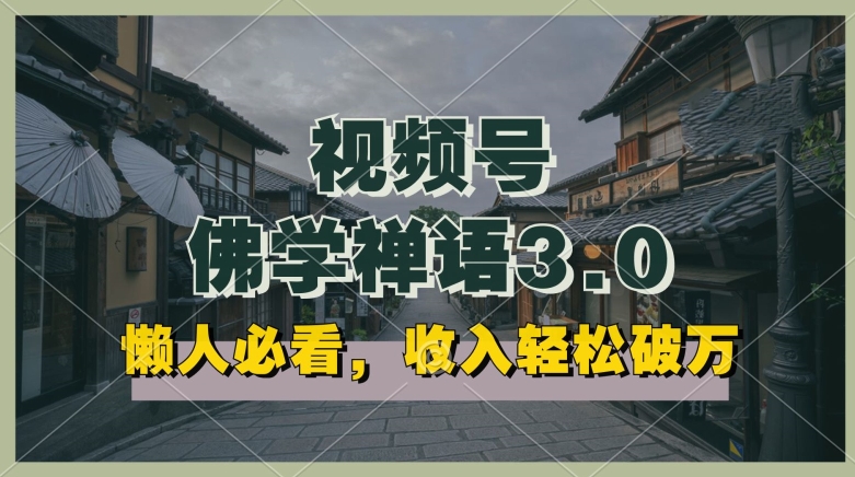 懒人必看，视频号佛学禅语3.0.纯原创视频，每天1-2小时，收益高，可以矩阵操作-网创空间