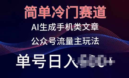 简单冷门赛道，AI生成手机类文章，公众号流量主玩法，单号日入100+-网创空间
