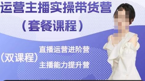 运营主播实操带货营，直播运营进阶，主播能力提升-网创空间