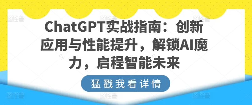 ChatGPT实战指南：创新应用与性能提升，解锁AI魔力，启程智能未来-网创空间